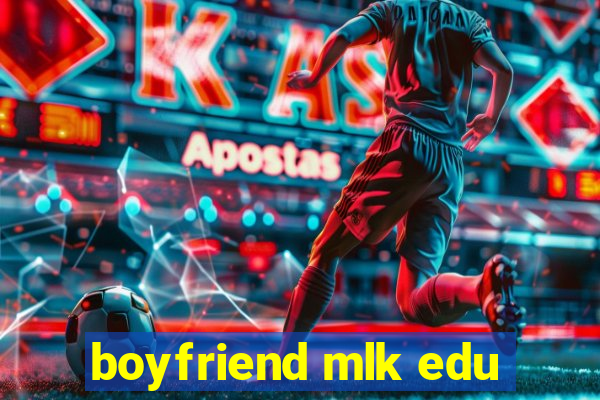 boyfriend mlk edu